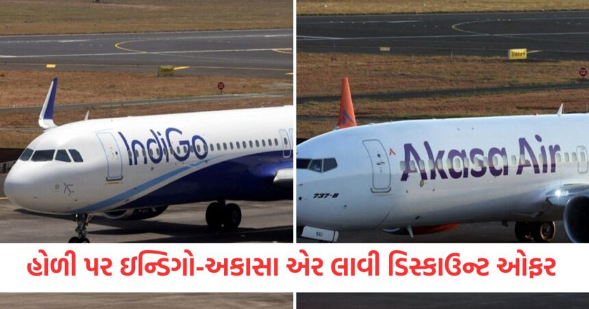 indigo akasa air and star air launched big discounts offer for holi 2025